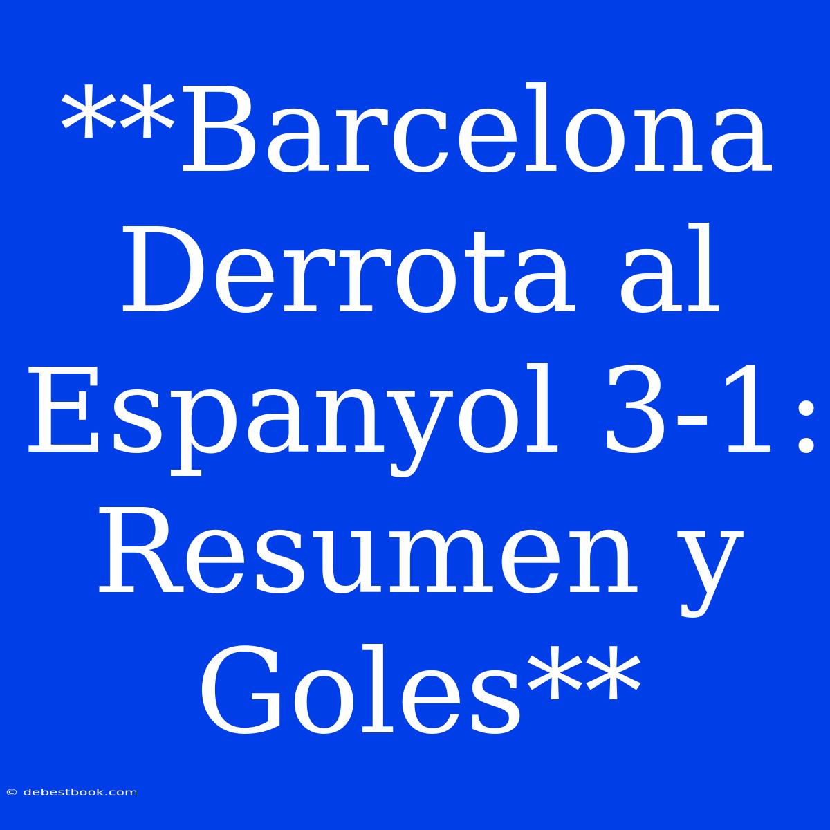 **Barcelona Derrota Al Espanyol 3-1: Resumen Y Goles**