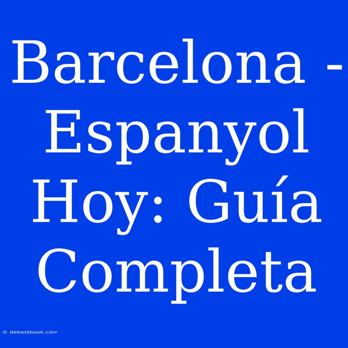 Barcelona - Espanyol Hoy: Guía Completa