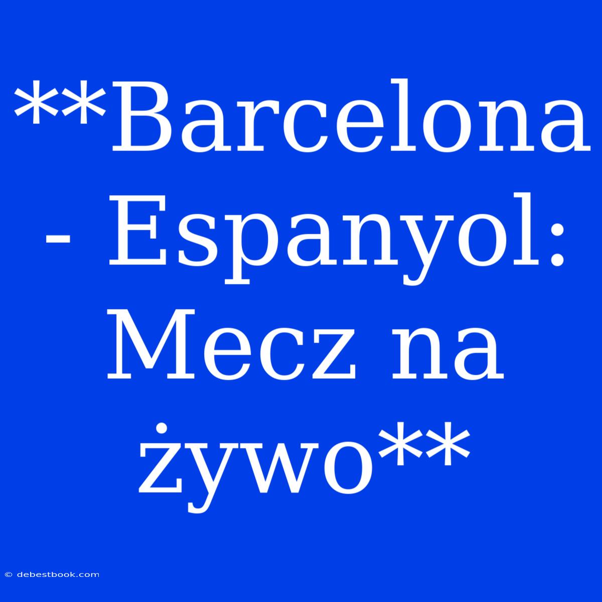 **Barcelona - Espanyol: Mecz Na Żywo**