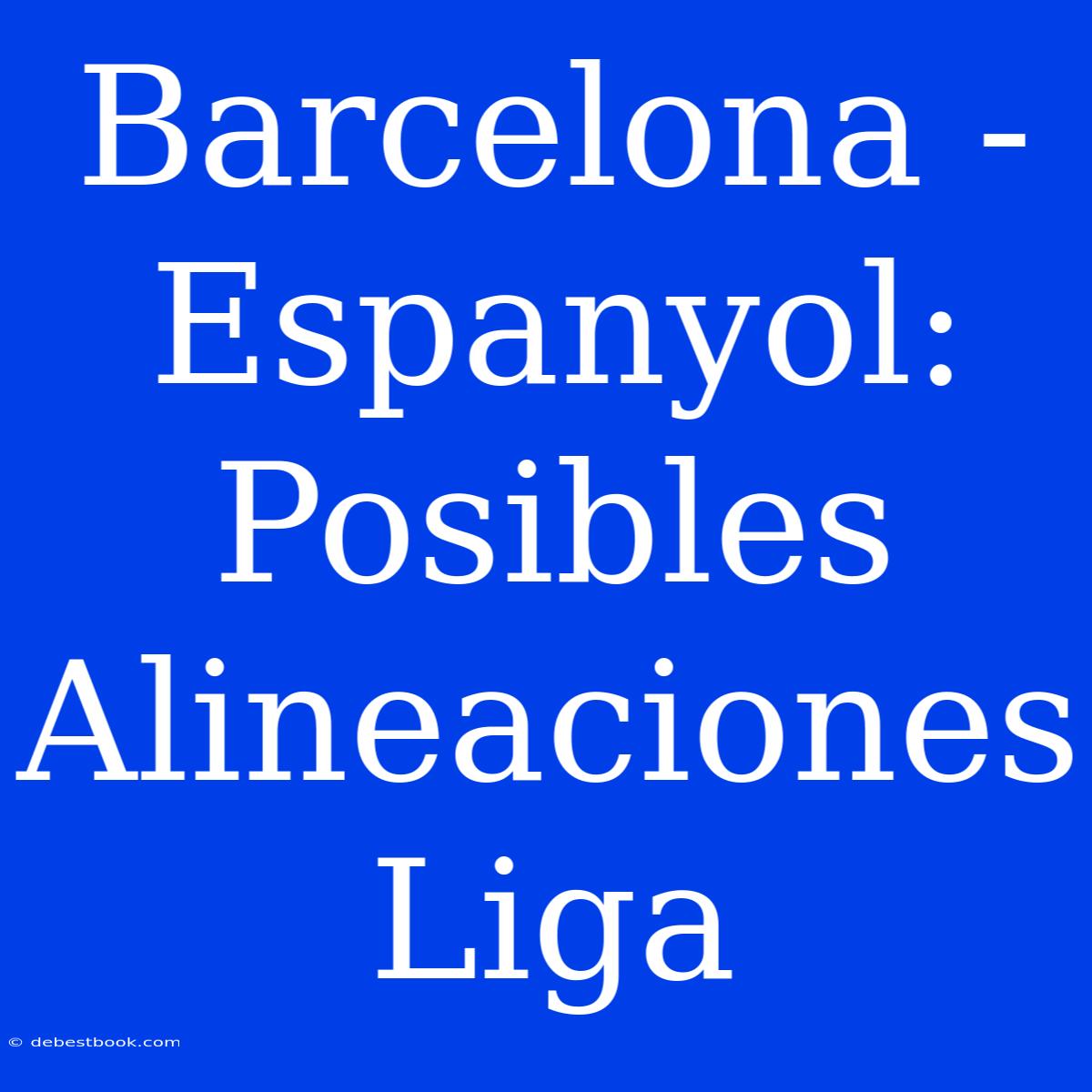 Barcelona - Espanyol: Posibles Alineaciones Liga 