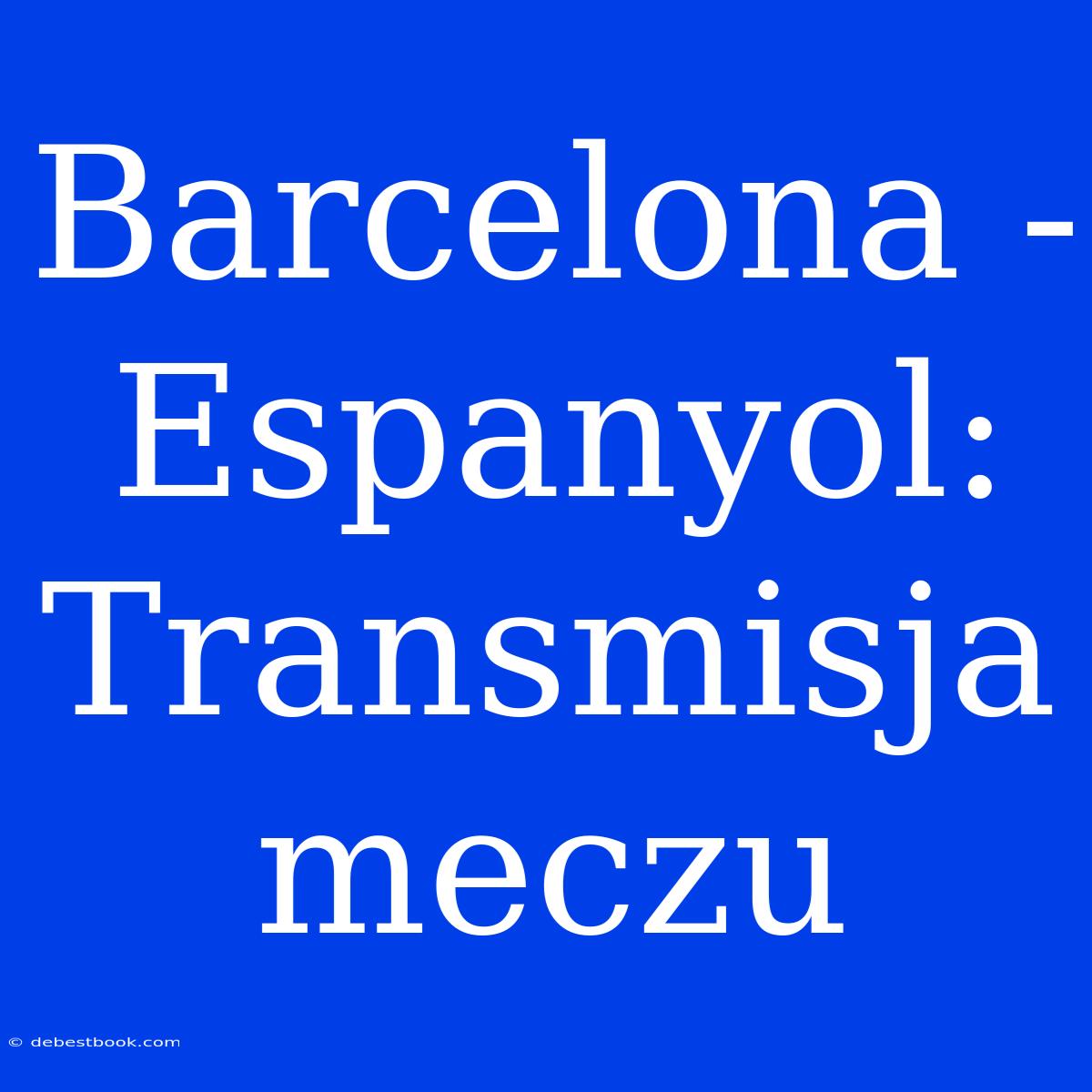 Barcelona - Espanyol: Transmisja Meczu