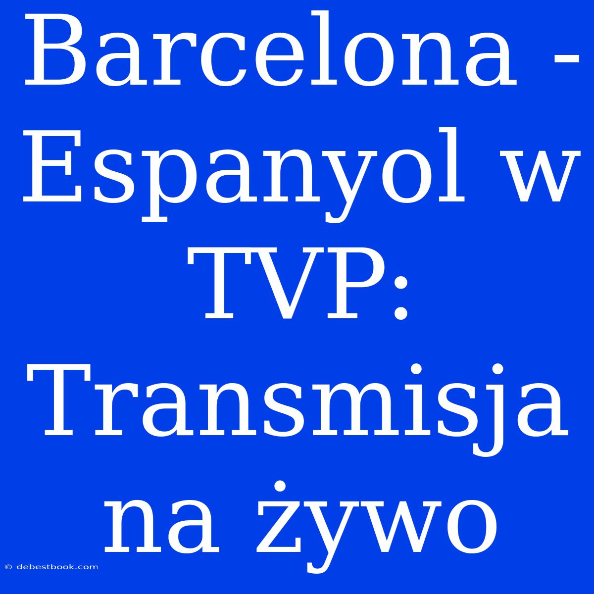 Barcelona - Espanyol W TVP: Transmisja Na Żywo