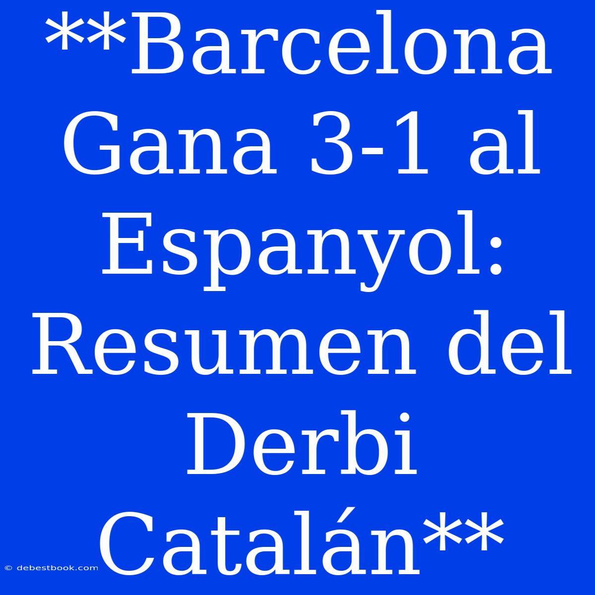 **Barcelona Gana 3-1 Al Espanyol: Resumen Del Derbi Catalán**