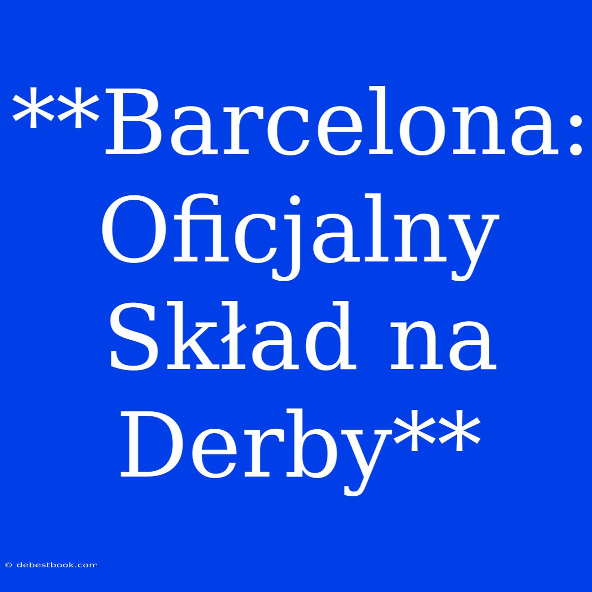 **Barcelona: Oficjalny Skład Na Derby**