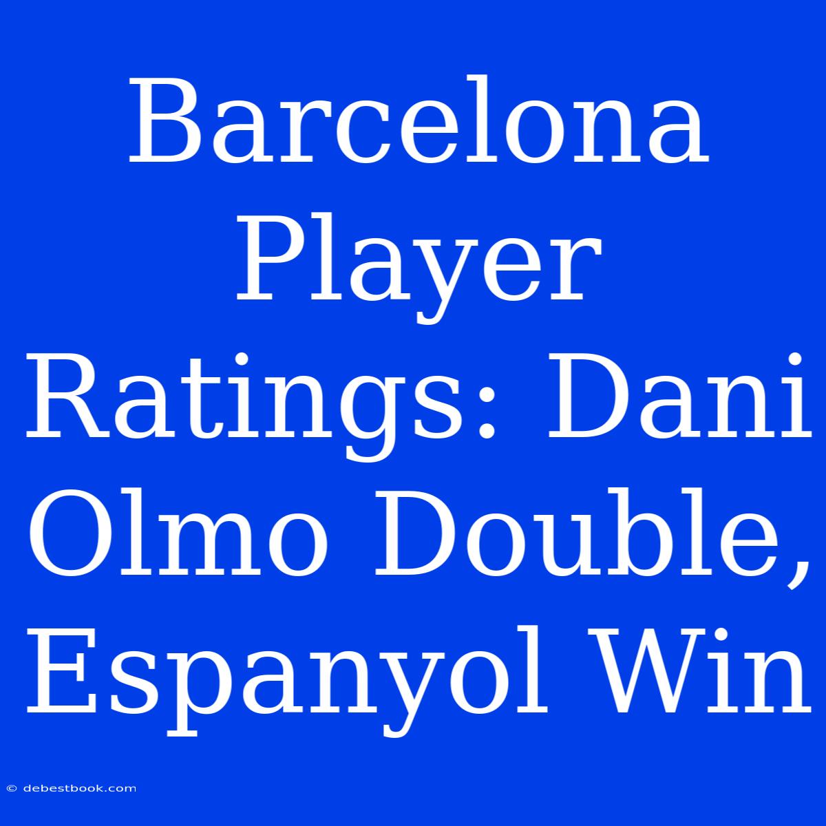 Barcelona Player Ratings: Dani Olmo Double, Espanyol Win