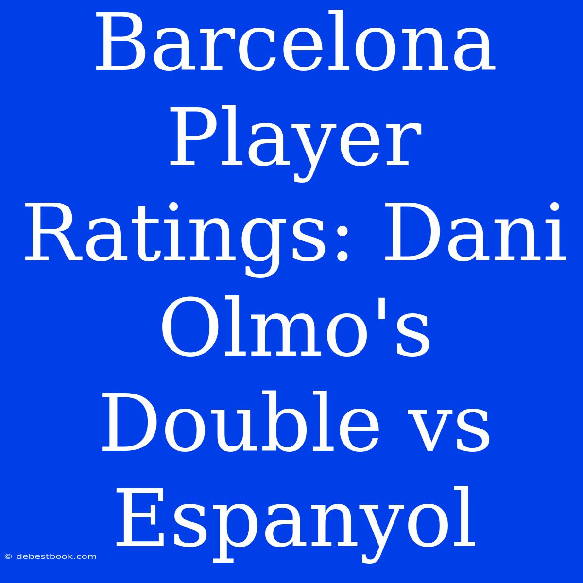 Barcelona Player Ratings: Dani Olmo's Double Vs Espanyol