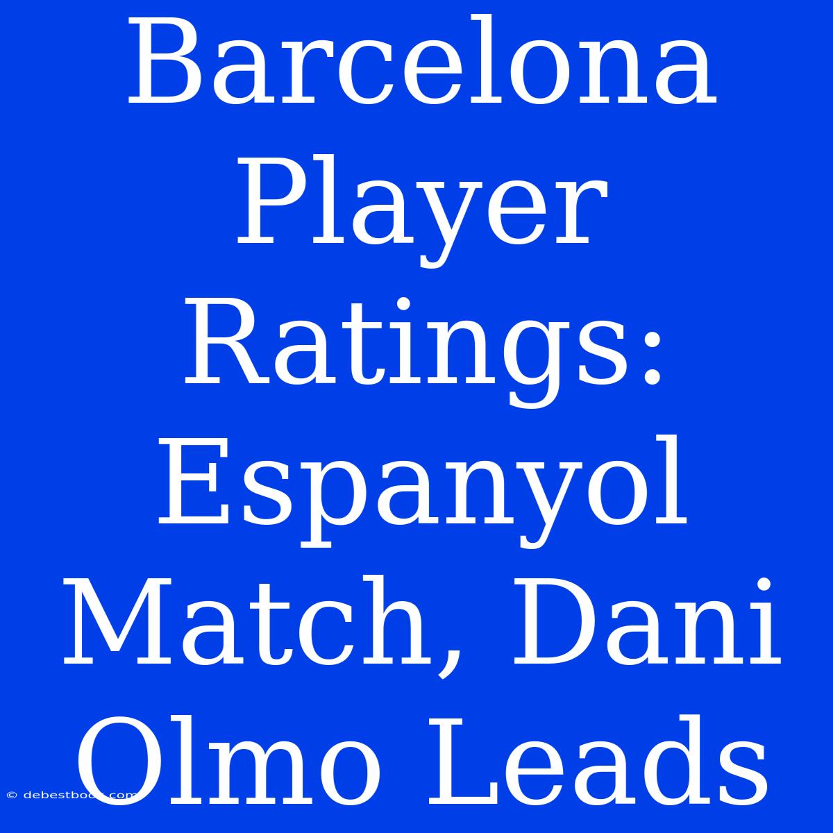 Barcelona Player Ratings: Espanyol Match, Dani Olmo Leads