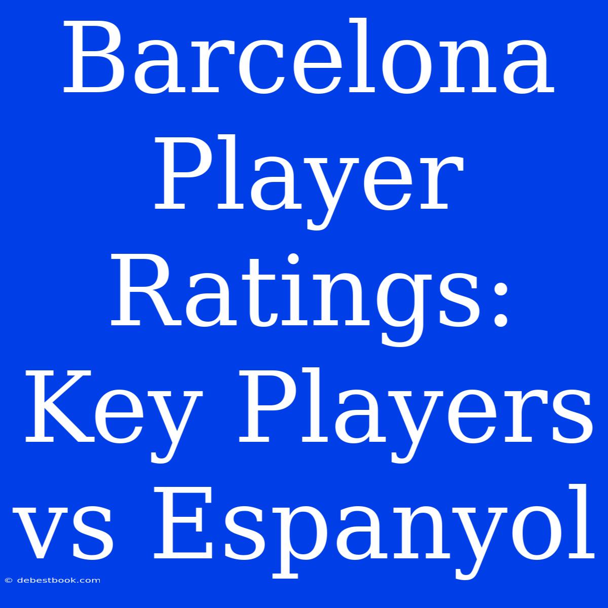 Barcelona Player Ratings: Key Players Vs Espanyol