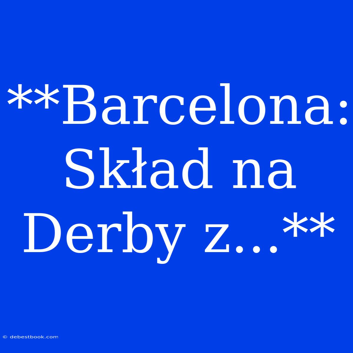 **Barcelona: Skład Na Derby Z...**