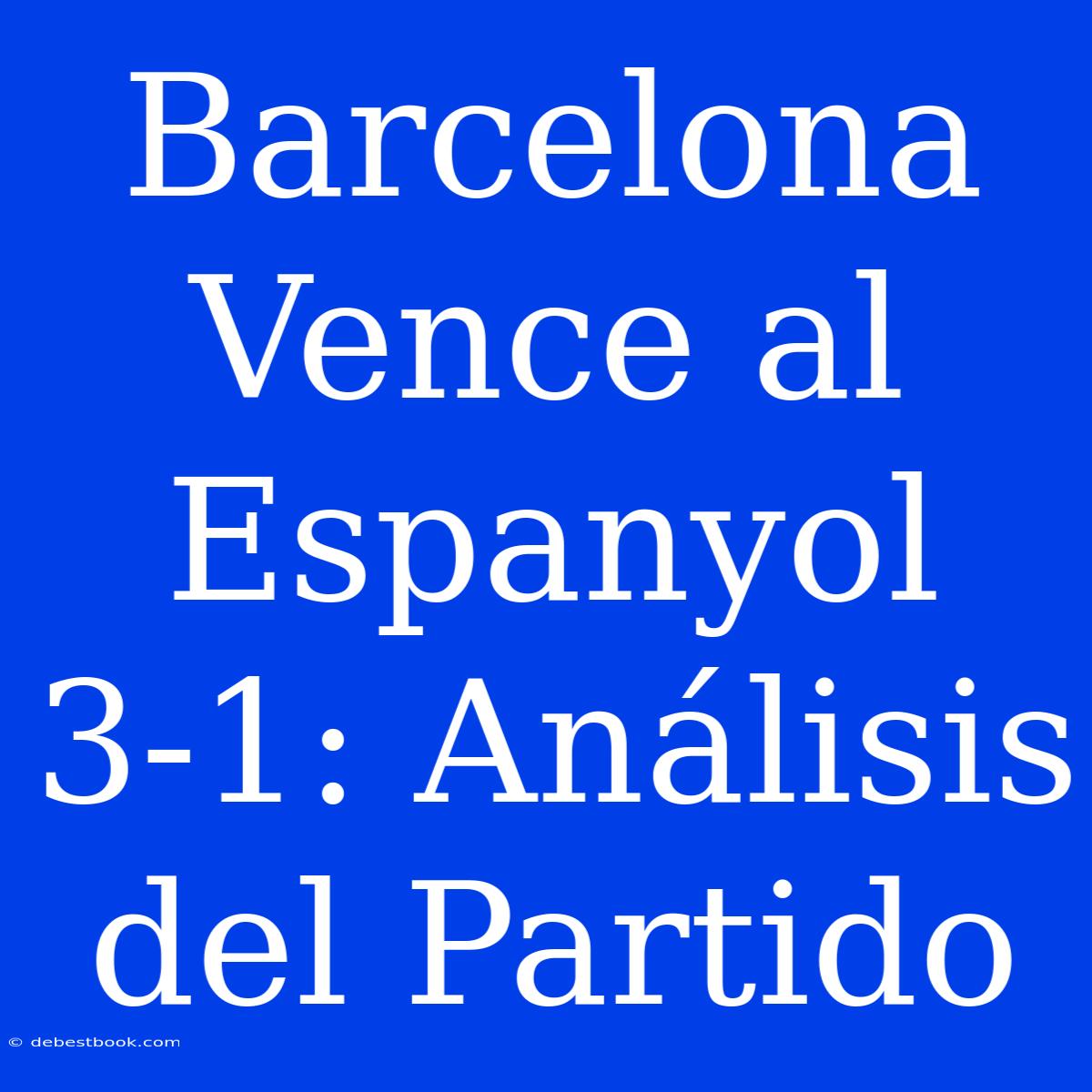 Barcelona Vence Al Espanyol 3-1: Análisis Del Partido