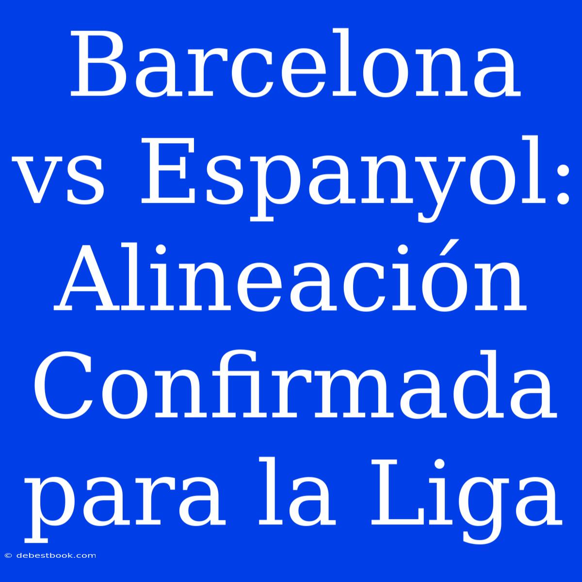 Barcelona Vs Espanyol: Alineación Confirmada Para La Liga