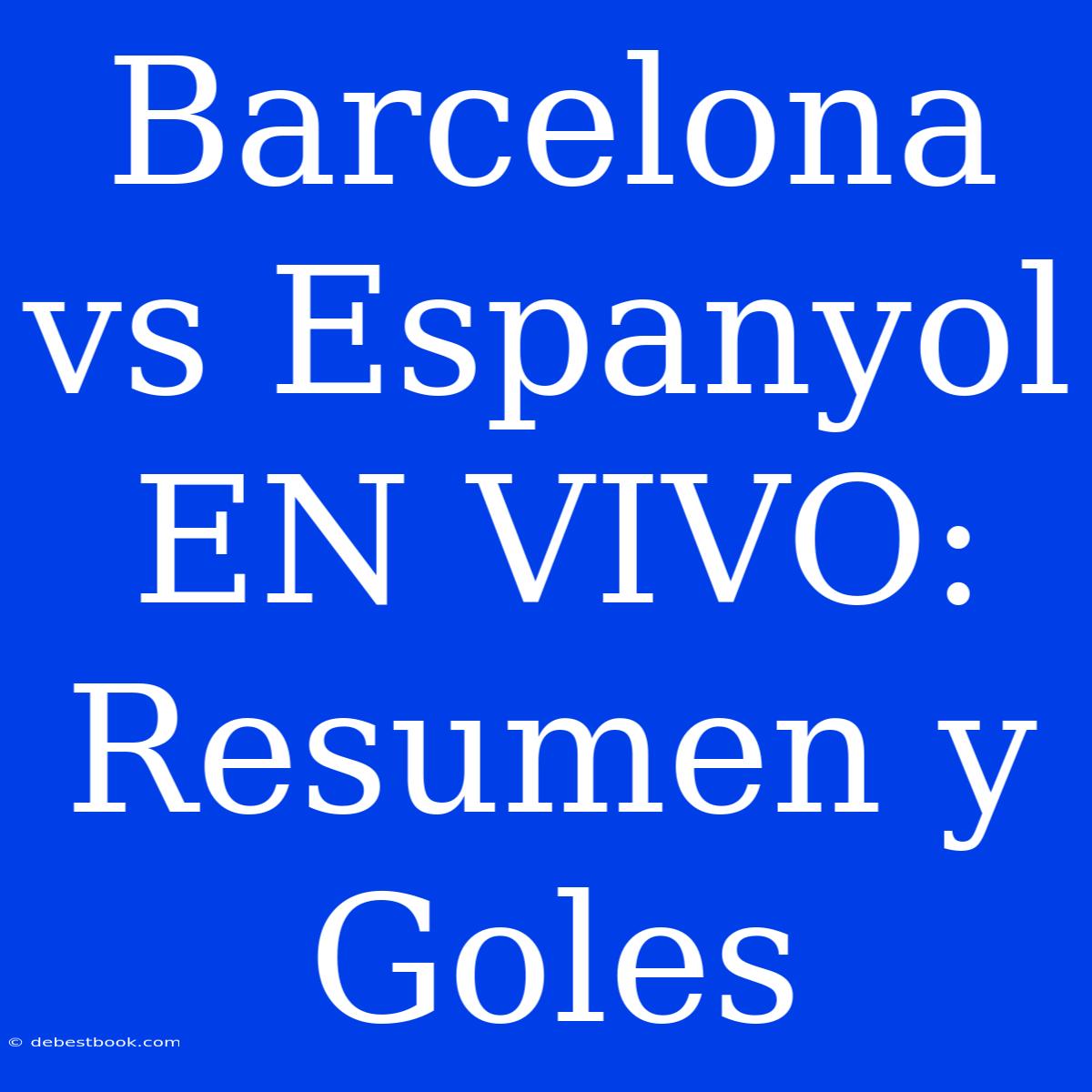 Barcelona Vs Espanyol EN VIVO: Resumen Y Goles