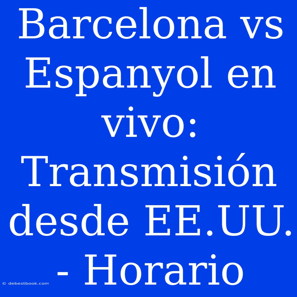 Barcelona Vs Espanyol En Vivo:  Transmisión Desde EE.UU. - Horario