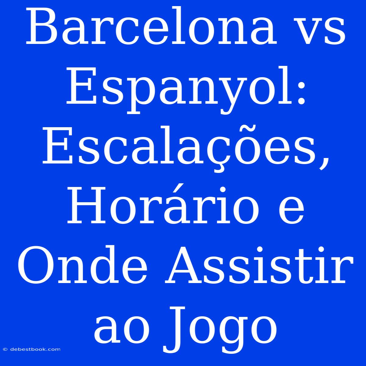 Barcelona Vs Espanyol: Escalações, Horário E Onde Assistir Ao Jogo