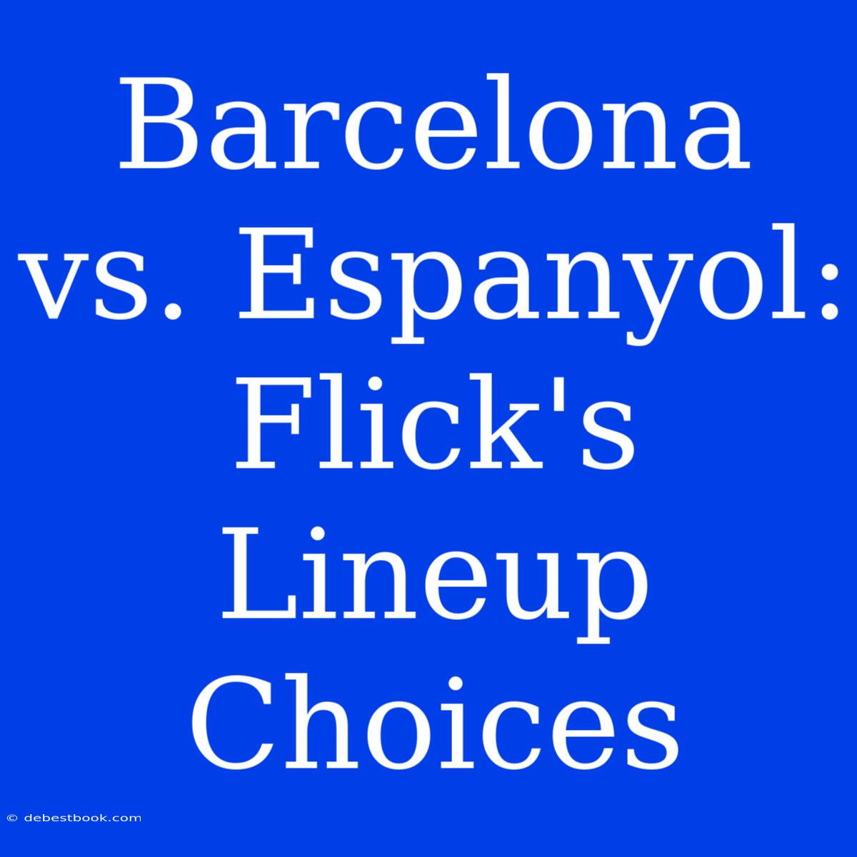 Barcelona Vs. Espanyol:  Flick's Lineup Choices 