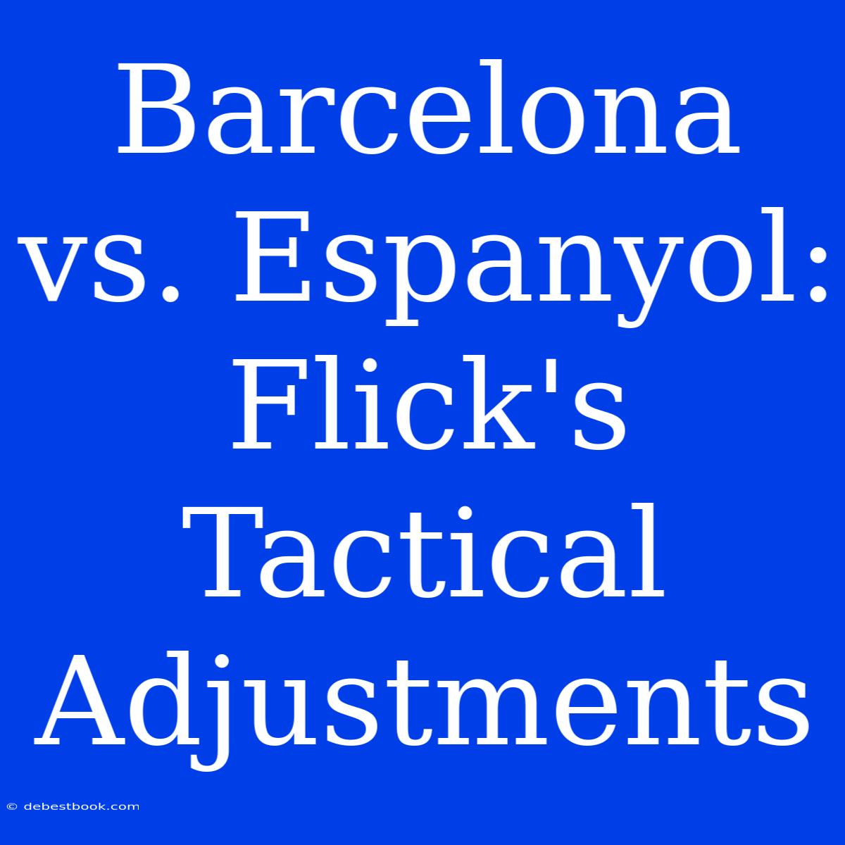 Barcelona Vs. Espanyol:  Flick's Tactical Adjustments