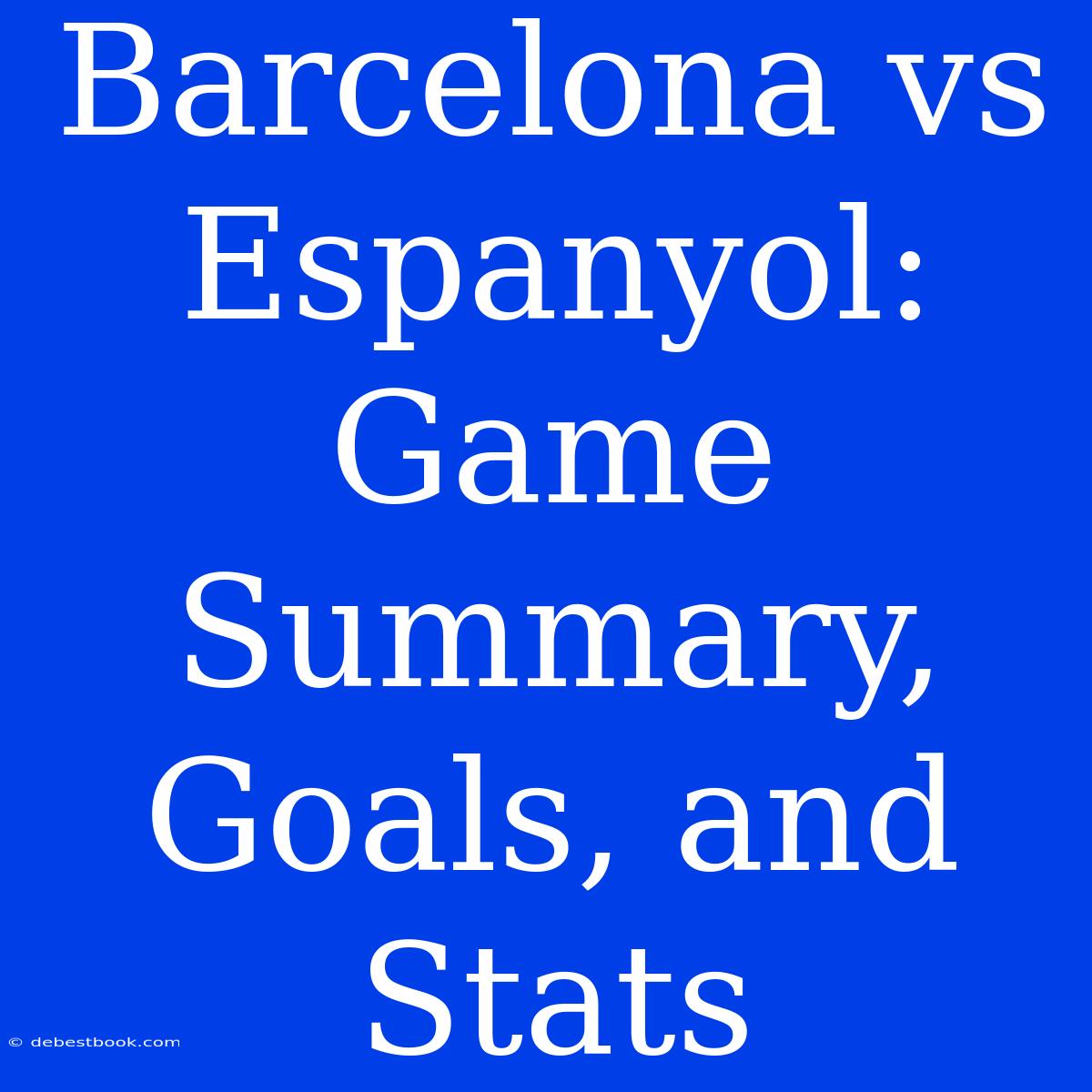 Barcelona Vs Espanyol: Game Summary, Goals, And Stats