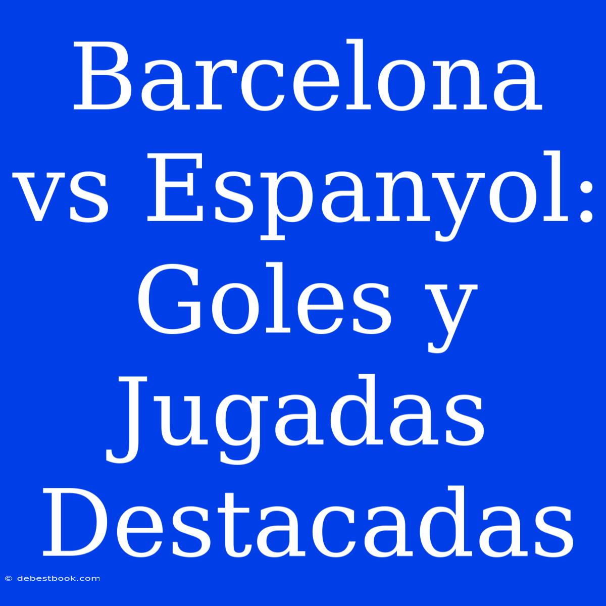 Barcelona Vs Espanyol: Goles Y Jugadas Destacadas