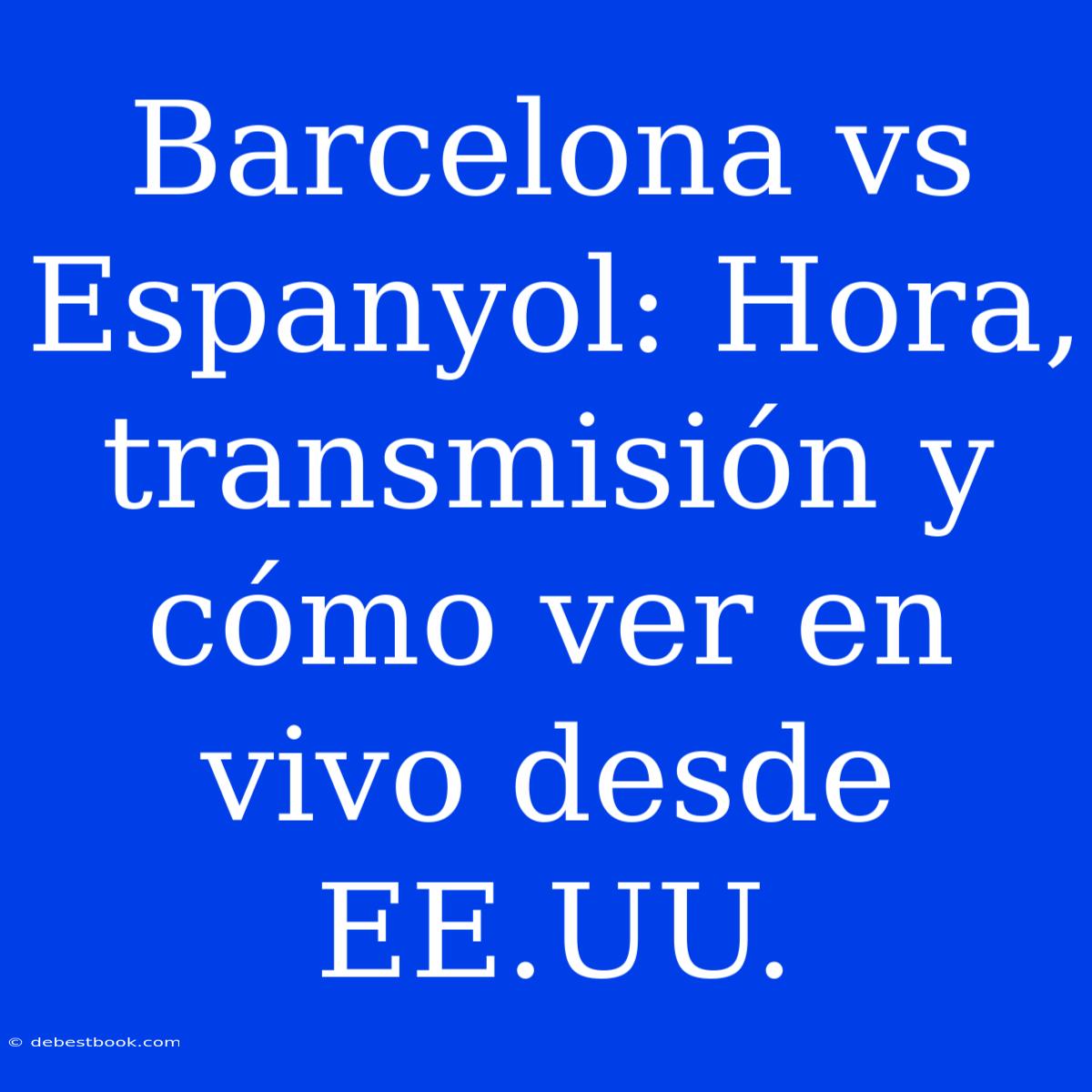 Barcelona Vs Espanyol: Hora, Transmisión Y Cómo Ver En Vivo Desde EE.UU.