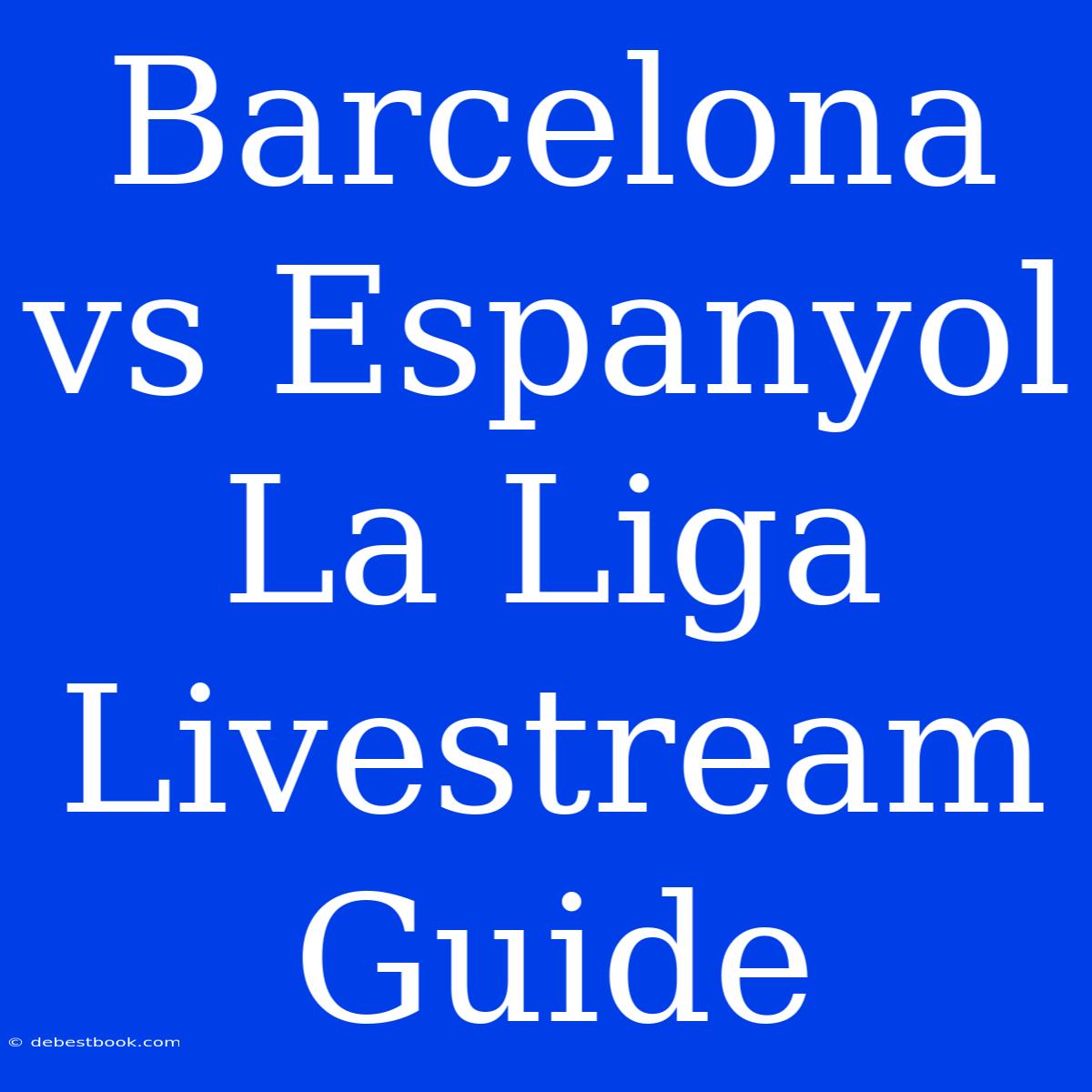 Barcelona Vs Espanyol La Liga Livestream Guide