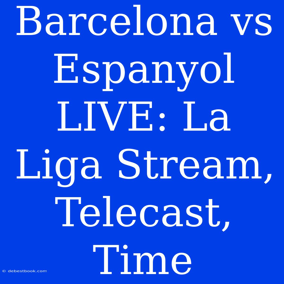 Barcelona Vs Espanyol LIVE: La Liga Stream, Telecast, Time