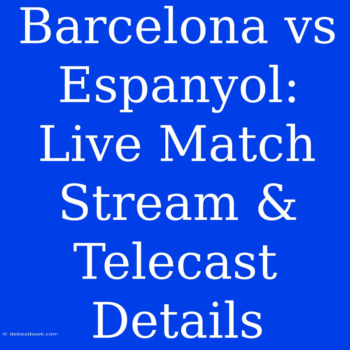 Barcelona Vs Espanyol: Live Match Stream & Telecast Details