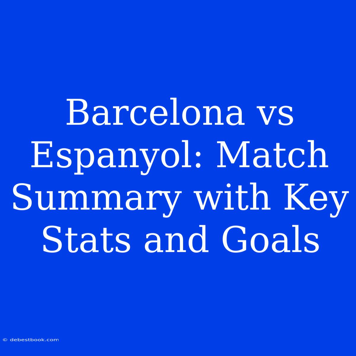 Barcelona Vs Espanyol: Match Summary With Key Stats And Goals