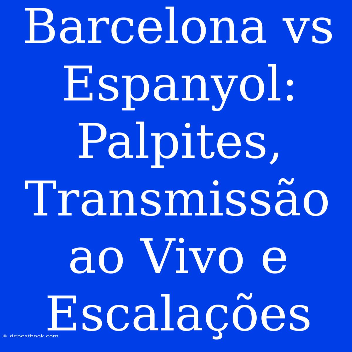 Barcelona Vs Espanyol: Palpites, Transmissão Ao Vivo E Escalações