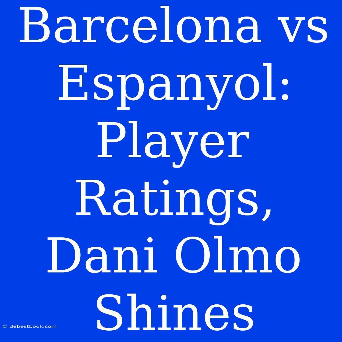 Barcelona Vs Espanyol: Player Ratings, Dani Olmo Shines