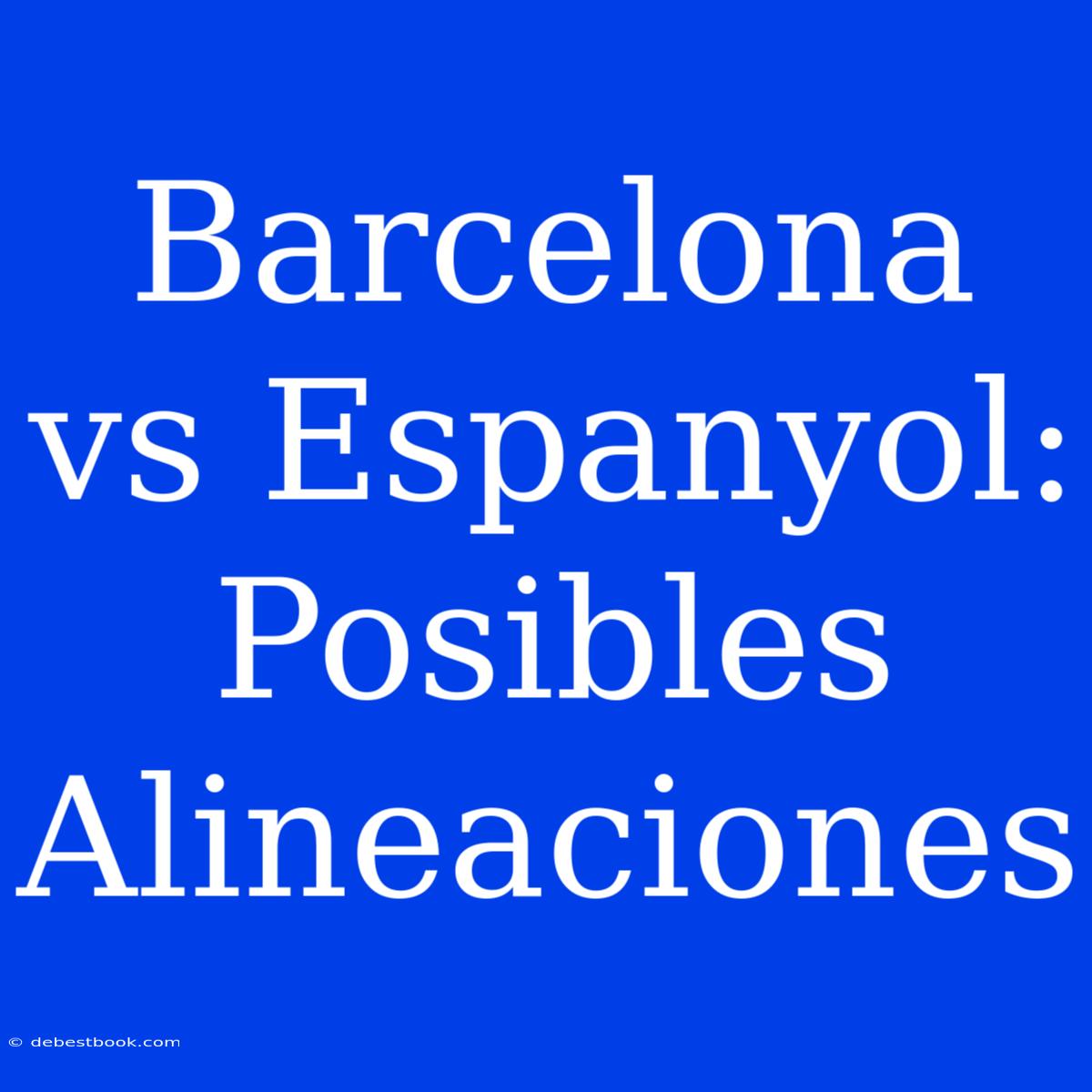 Barcelona Vs Espanyol: Posibles Alineaciones