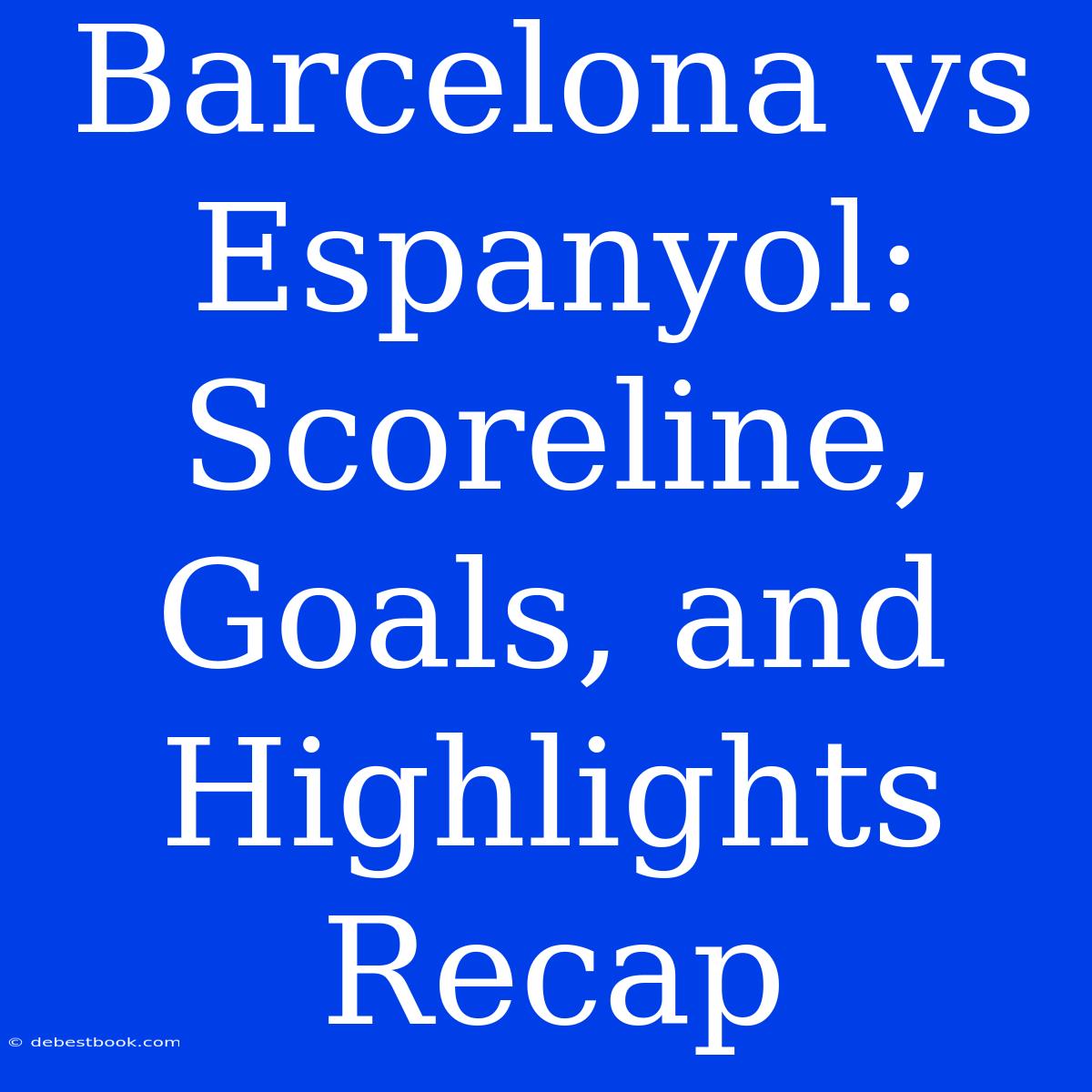 Barcelona Vs Espanyol: Scoreline, Goals, And Highlights Recap