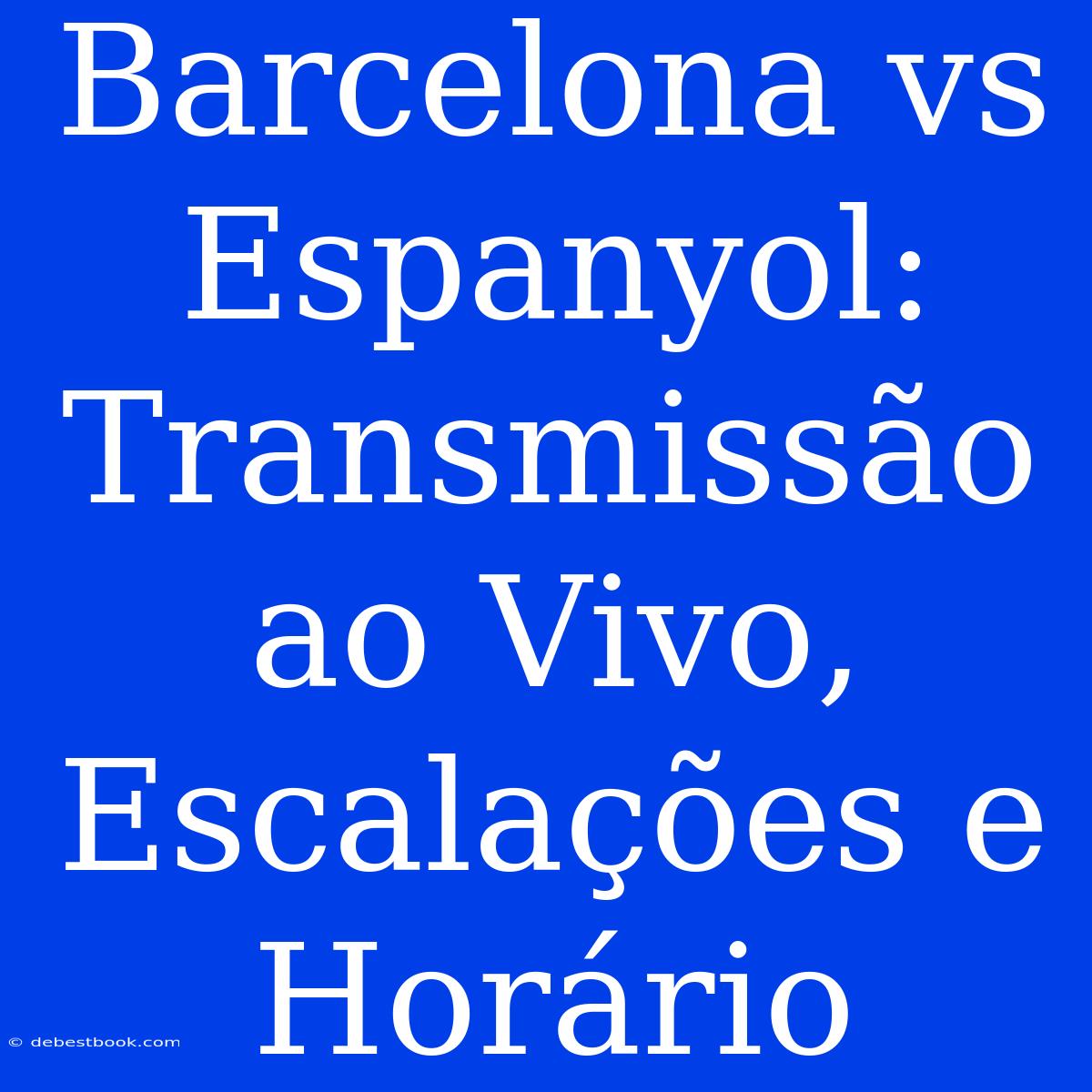 Barcelona Vs Espanyol: Transmissão Ao Vivo, Escalações E Horário