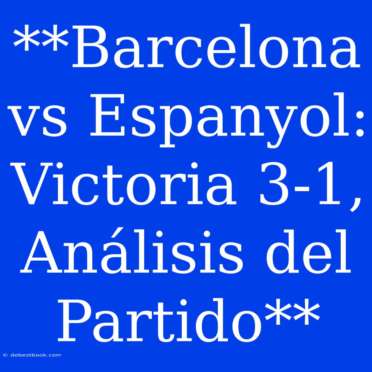 **Barcelona Vs Espanyol: Victoria 3-1, Análisis Del Partido**