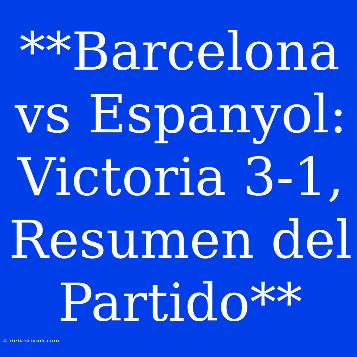 **Barcelona Vs Espanyol: Victoria 3-1, Resumen Del Partido**