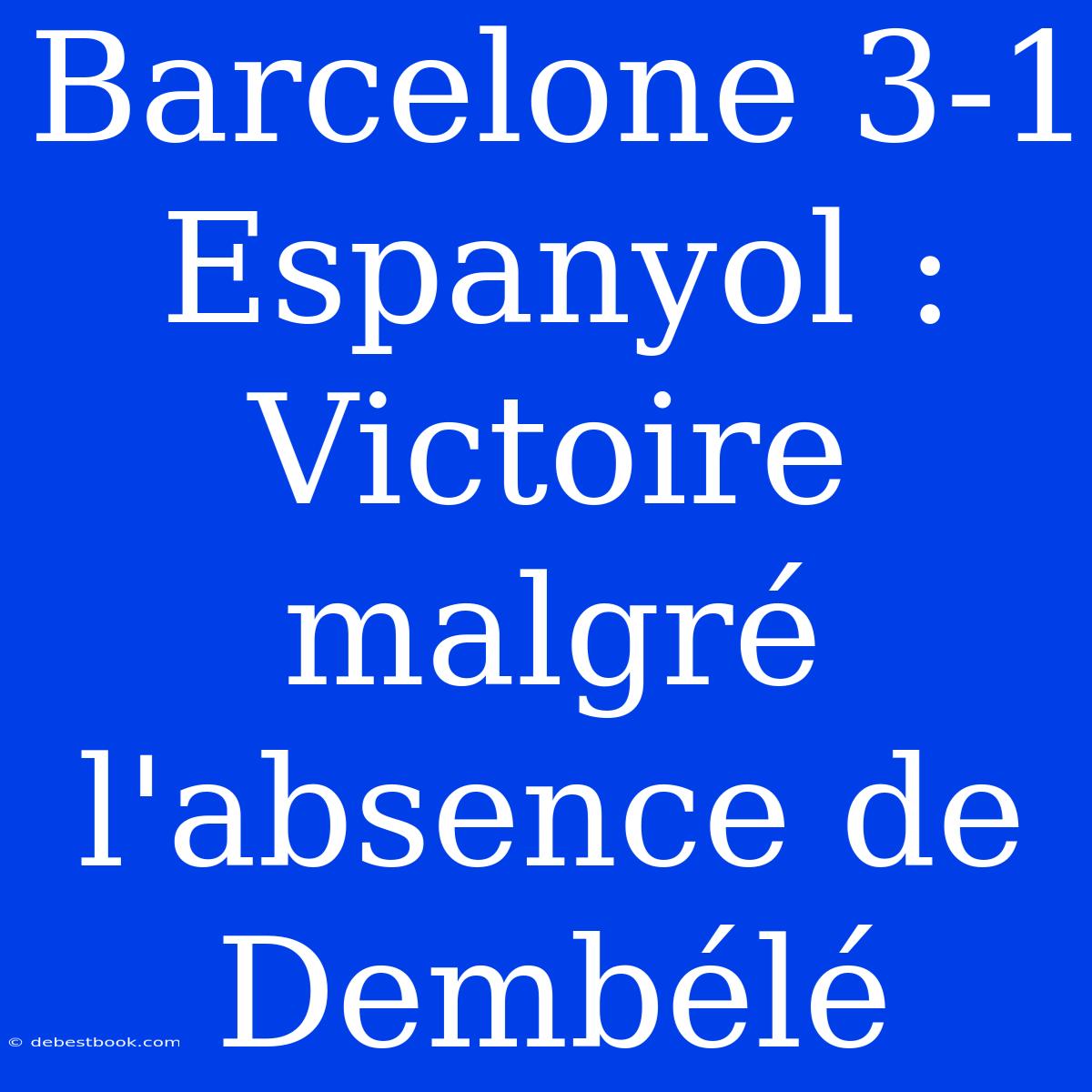 Barcelone 3-1 Espanyol : Victoire Malgré L'absence De Dembélé