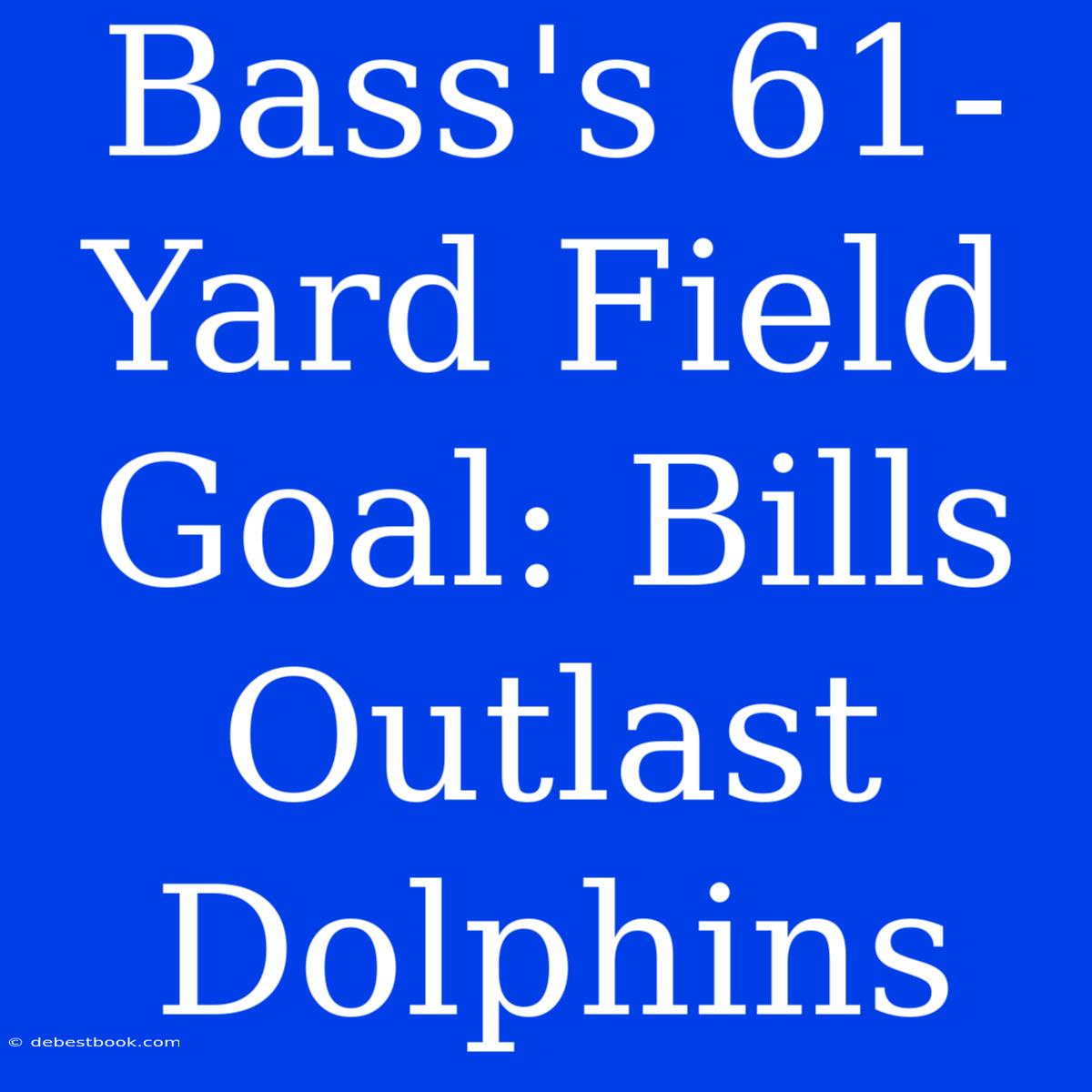 Bass's 61-Yard Field Goal: Bills Outlast Dolphins