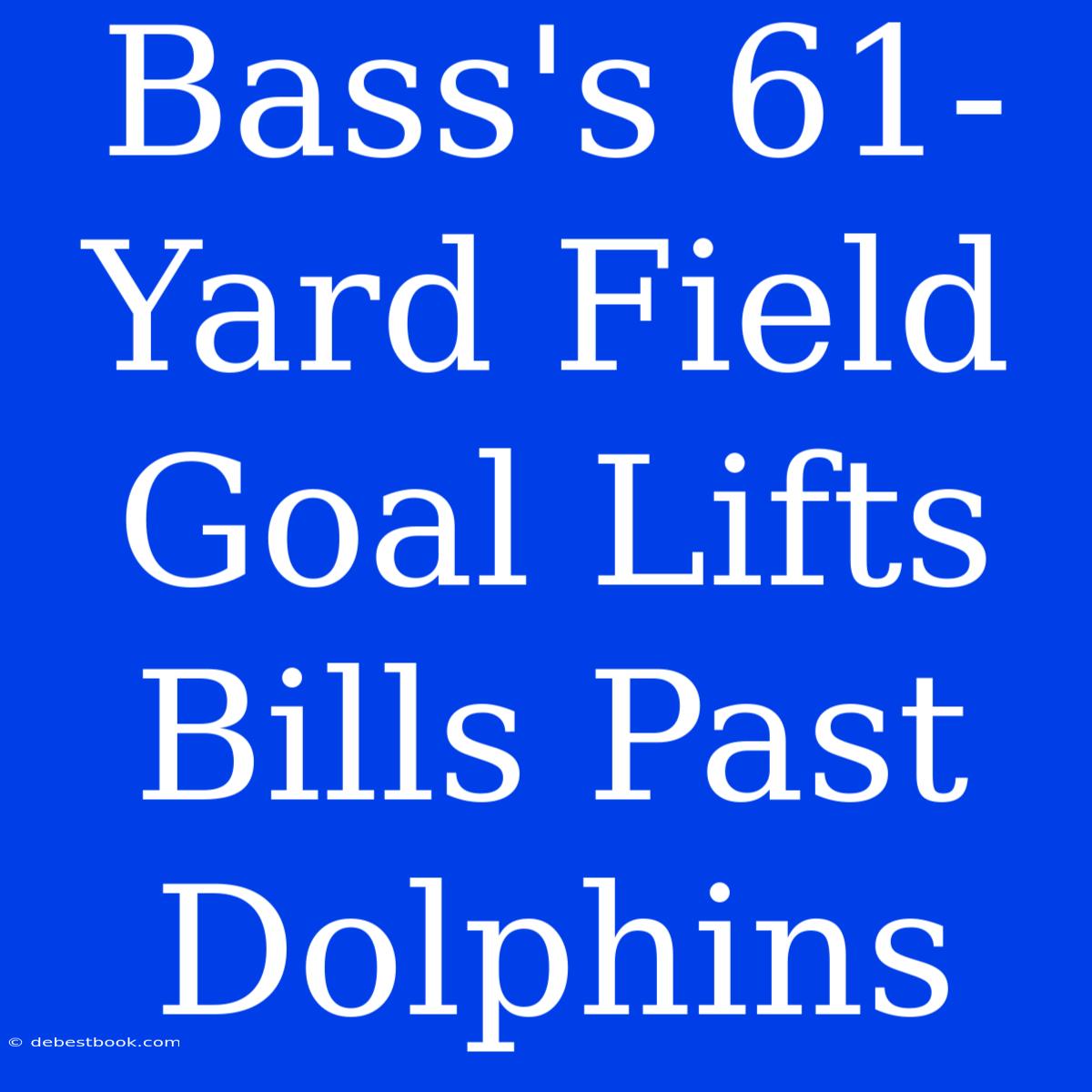 Bass's 61-Yard Field Goal Lifts Bills Past Dolphins