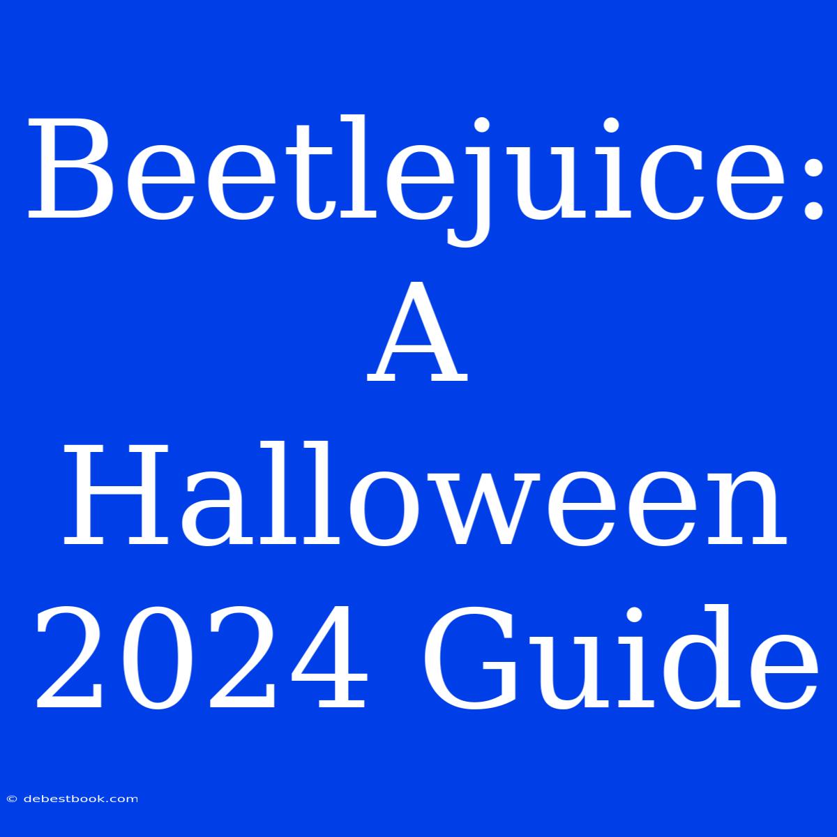 Beetlejuice: A Halloween 2024 Guide