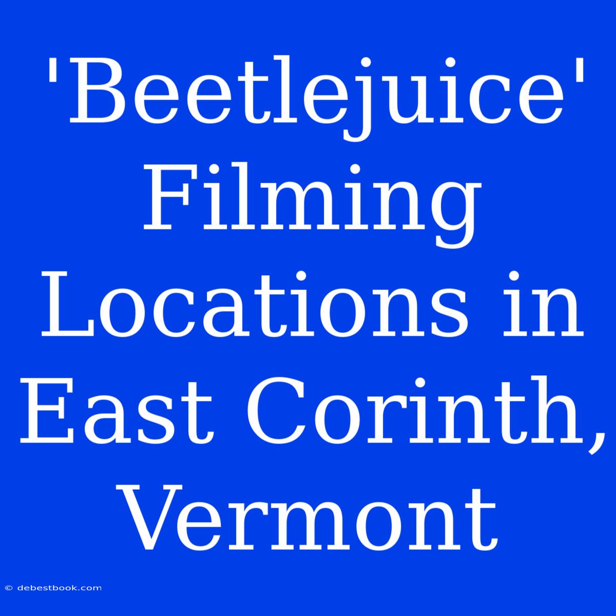 'Beetlejuice' Filming Locations In East Corinth, Vermont