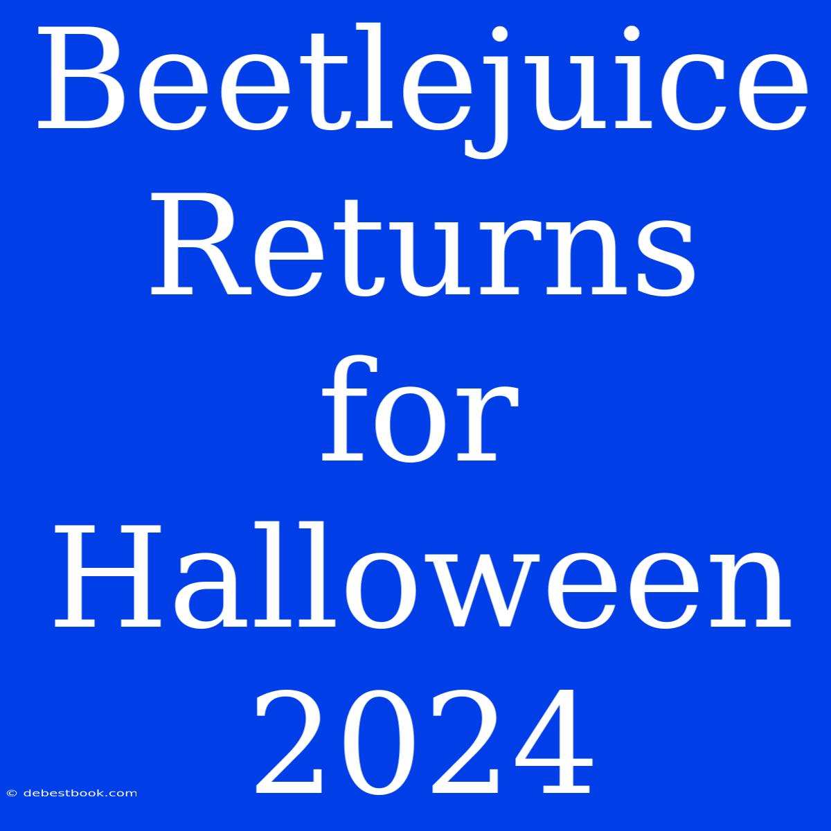 Beetlejuice Returns For Halloween 2024