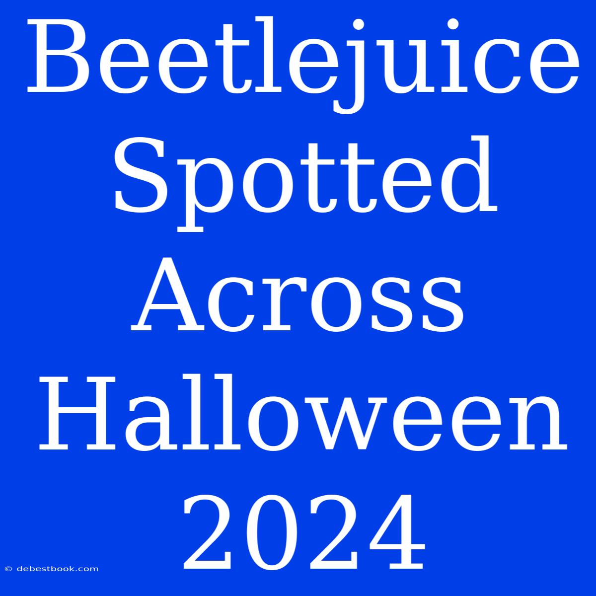 Beetlejuice Spotted Across Halloween 2024