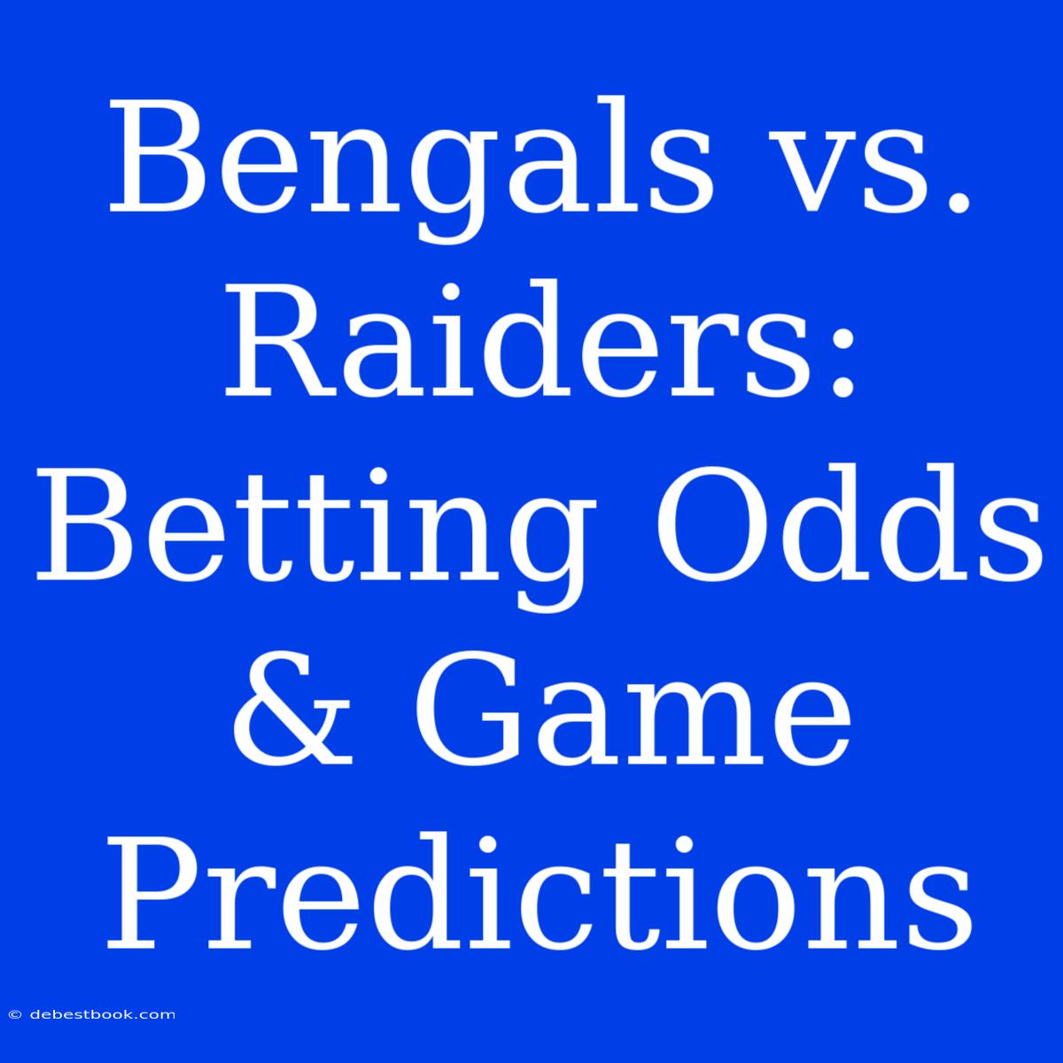 Bengals Vs. Raiders: Betting Odds & Game Predictions