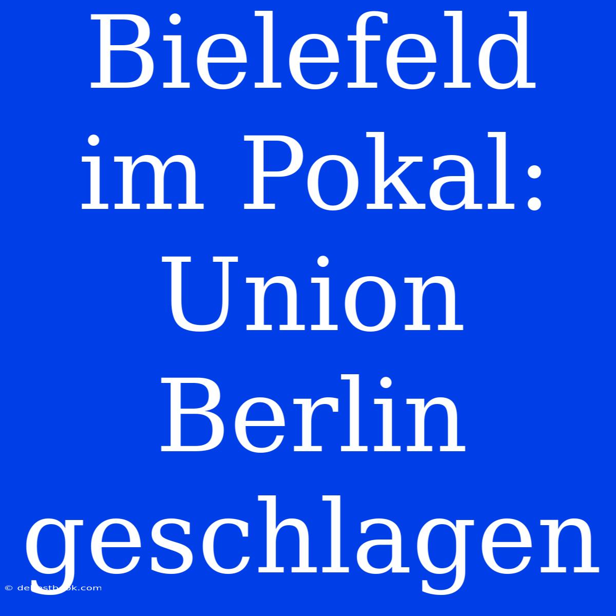 Bielefeld Im Pokal: Union Berlin Geschlagen