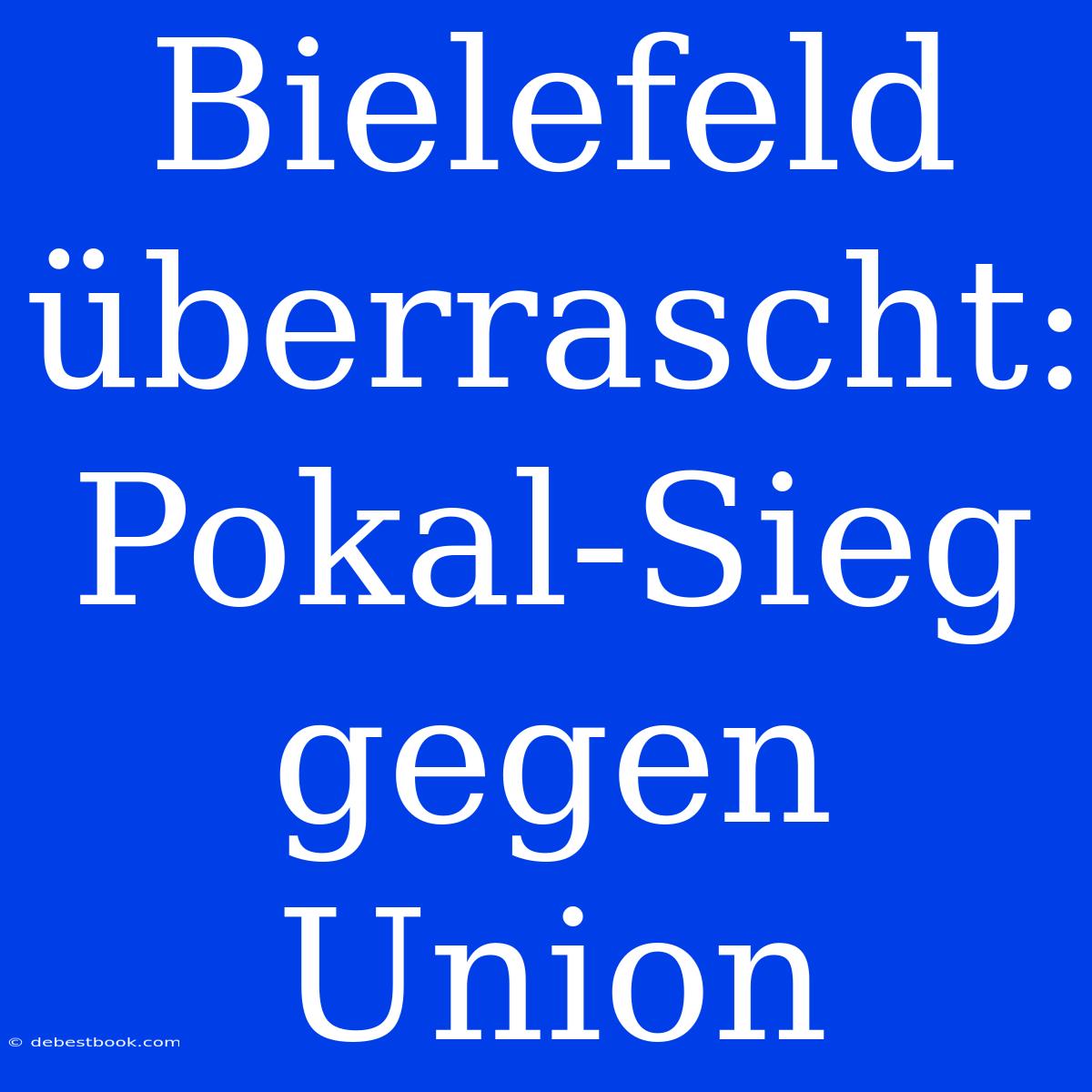 Bielefeld Überrascht: Pokal-Sieg Gegen Union