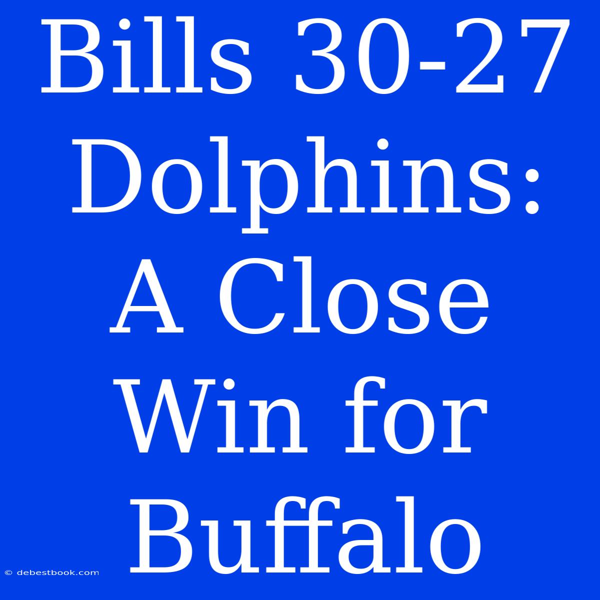 Bills 30-27 Dolphins:  A Close Win For Buffalo