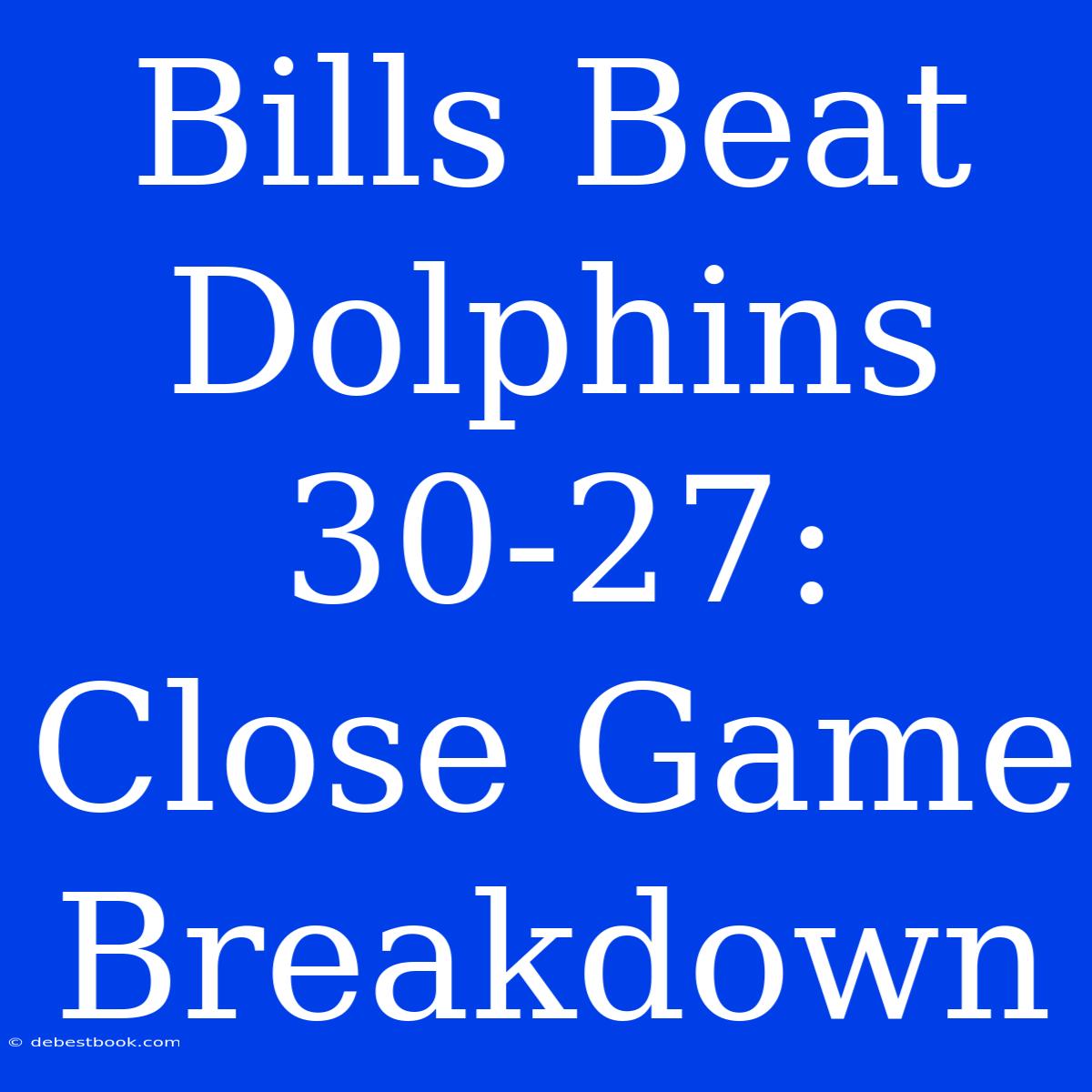 Bills Beat Dolphins 30-27: Close Game Breakdown