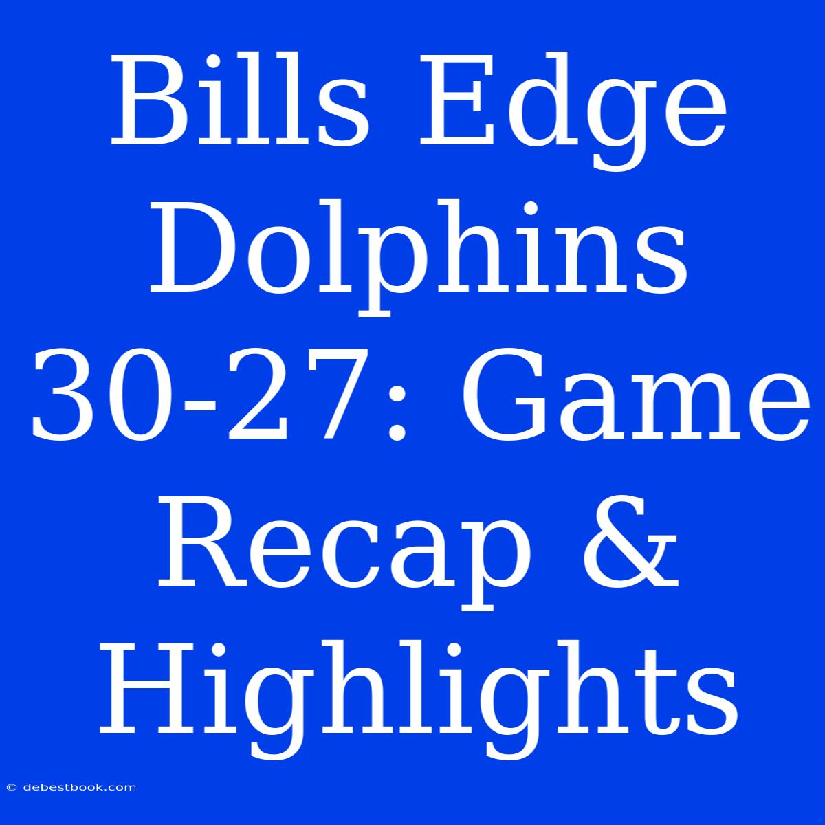 Bills Edge Dolphins 30-27: Game Recap & Highlights