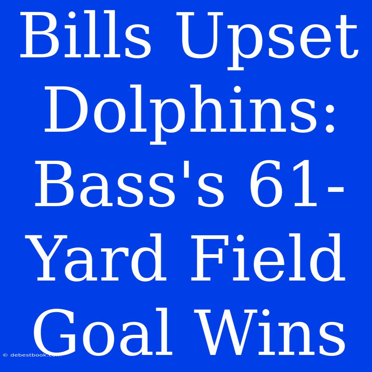 Bills Upset Dolphins: Bass's 61-Yard Field Goal Wins