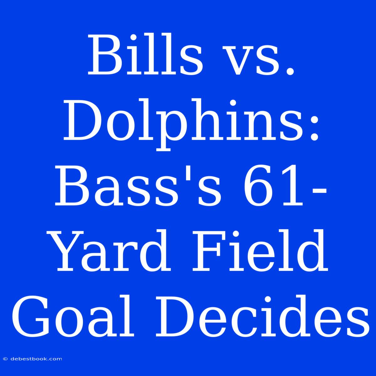 Bills Vs. Dolphins: Bass's 61-Yard Field Goal Decides