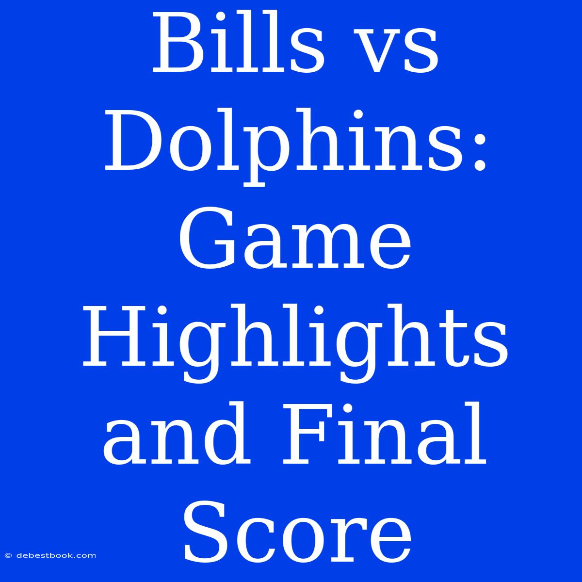 Bills Vs Dolphins: Game Highlights And Final Score